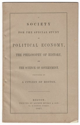 Item #55381 A society for the special study of political economy, the philosophy of history, and...