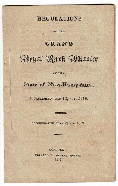 Item #55407 Regulations of the Grand Royal Chapter of the State of New-Hampshire, established June 10, A.L. 5819. Incorporated June 22, A.D. 1819. Royal Arch Masons. Grand Chapter, N H.