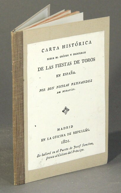 Item #55423 Carta histórica sobre el origen y progresos de las fiestas de toros en España, por D. Nicolás Fernández de Moratín. Nicolás Fernández de Moratín.