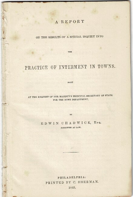 Item #55455 A report on the results of a special inquiry into the practice of interment in towns. Made at the request of Her Majesty's Principal Secretary of State for the Home Department. Edwin Chadwick.