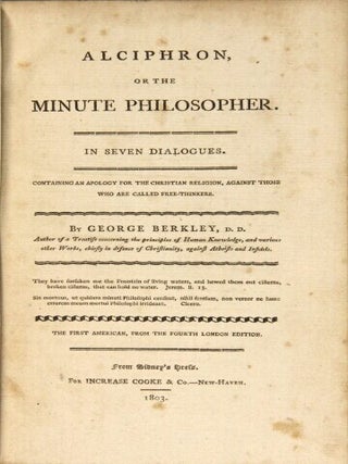 Alciphron, of the minute philosopher. In seven dialogues. Containing an apology for the Christian religion, against those who are called free-thinkers ... First American from the fourth London edition