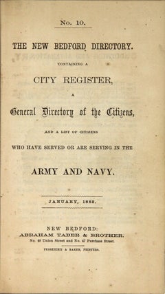 The New Bedford directory. Containing a city register, a general directory of the citizens, and a list of citizens who have served or are serving in the Army or Navy. January, 1865