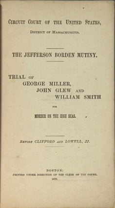Item #55559 The Jefferson Borden mutiny. Trial of George Miller, John Glew and William Smith for...