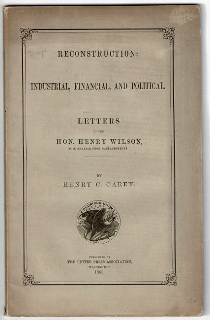 Item #55564 Reconstruction: industrial, financial, and political. Letters to the Hon. Henry Wilson. Henry C. Carey.