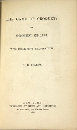 The game of croquet; its appointment and laws; with descriptive illustrations. By R. Fellow
