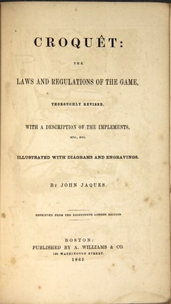 Croquêt: the laws and regulations of the game, thoroughly revised, with a description of the implements ... illustrated with diagrams and engravings ... reprinted from the eighteenth London edition