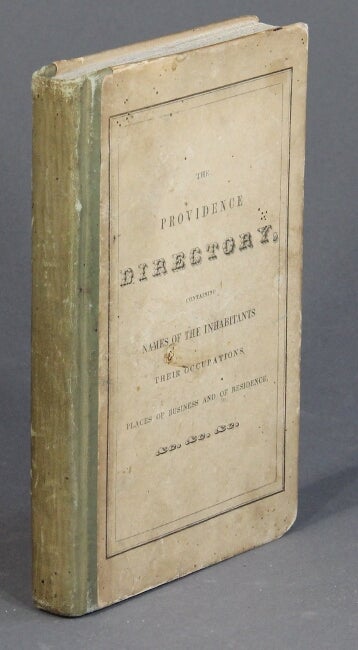 Item #55624 The Providence directory, containing names of the inhabitants, their occupations, places of business and of residence; with lists of the streets, lanes, wharves, &c. Also, banks, insurance offices and other public institutions, municipal officers of the city, &c., &c. The whole carefully collected and arranged