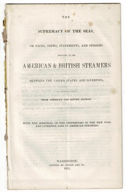 Item #55631 The supremacy of the seas, or facts, views, statements, and opinions relating to the American & British steamers between the United States and Liverpool. From American and British sources. With the memorial of the proprietors of the New York and Liverpool line of American steamers. Edward Knight Collins.