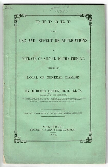 Item #55640 Report on the use and effect of applications of nitrate of silver to the throat, either in local or general disease. Horace Green, M. D.