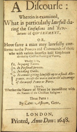 A discourse wherein is examined, what is particularly lawfull during the confusions and revolutions of government. Or, How farre a man may lawfully conforme to the powers and commands of those who with various successes hold kingdomes divided by civill or forreigne warres ... likewise, whether the nature of warre be inconsistent with the nature of the Christian religion?