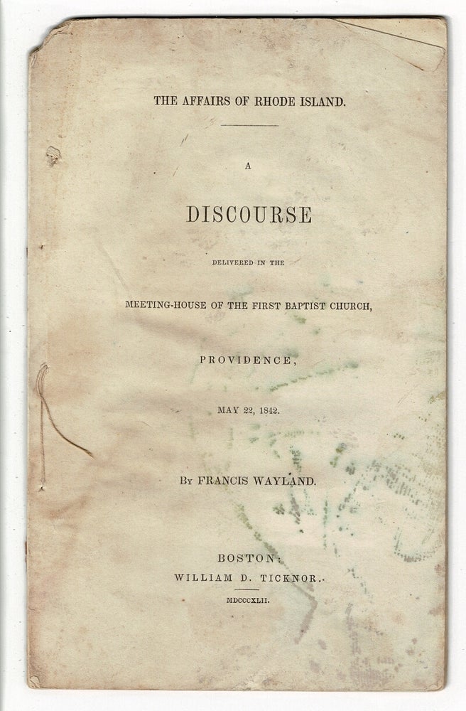 Item #55677 The affairs of Rhode Island. A discourse delivered in the meeting-house of the First Baptist Church, Providence, May 22, 1842. Francis Wayland.