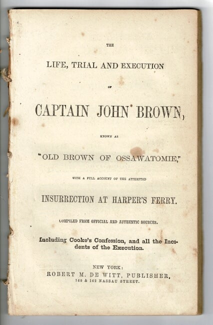Item #55693 The life, trial and execution of Captain John Brown, known as "Old Brown of Ossawatomie," with a full account of the attempted insurrection at Harper's Ferry. Compiled from official and authentic sources. Including Cooke's confession, and all the incidents of the execution. John Brown.