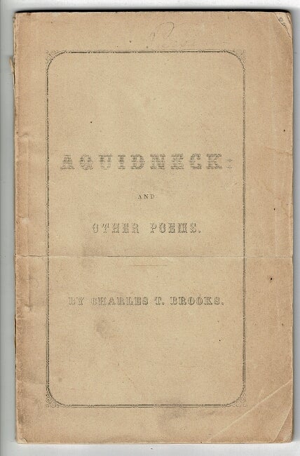Item #55695 Aquidneck; a poem. Pronounced on the hundredth anniversary of the incorporation of the Redwood Library Company, Newport, R.I. August XXIV, MDCCCXLVII. With other commemorative pieces. Charles T. Brooks.