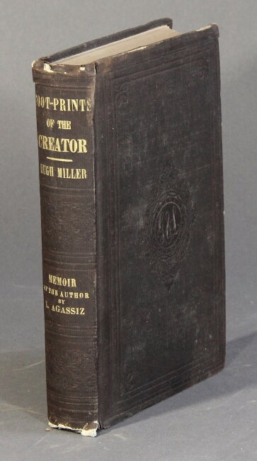 Item #55712 The foot-prints of the creator: or, the asterolepsis of stromness ... From the third London edition. With a memoir of the author by Louis Agassiz. Hugh Miller.