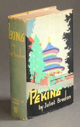 Item #55713 Peking: a historical and intimate description of its chief places of interest. Juliet...