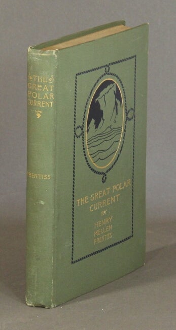 Item #55904 The great polar current; polar papers old and new. Henry Mellen Prentiss.