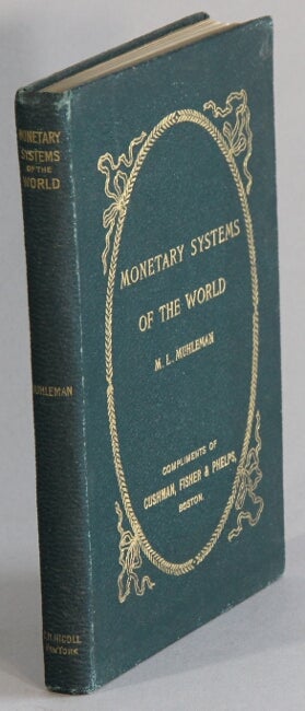 Item #55915 Monetary systems of the world. A study of present currency systems and statistical information relative to the volume of the world's money with complete abstracts of various plans proposed for the solution of the currency problem. Maurice L. Muhleman.