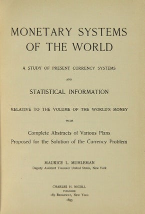 Monetary systems of the world. A study of present currency systems and statistical information relative to the volume of the world's money with complete abstracts of various plans proposed for the solution of the currency problem