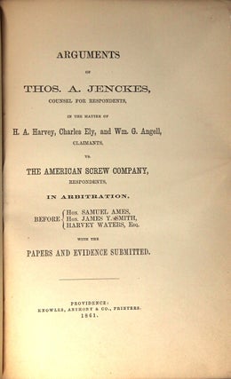 Arguments of Thomas A. Jenckes, counsel for respondents in the matter of H. A. Harvey, Charles Ely, and Wm. G. Angell, claimants, vs. The American Screw Company, respondents. In arbitration, before Hon. Samuel Ames, Hon. James Y. Smith, Harvey Waters, Esq. With the paper and evidence submitted