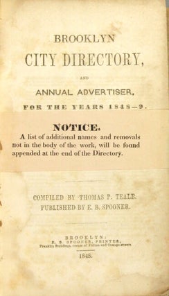 Brooklyn city directory and annual advertiser, for the years 1848-9. Containing the usual names, occupations and residences of all persons actually inserted in a city directory. Also a street directory ... also advertisements of a numerous portion of the business public