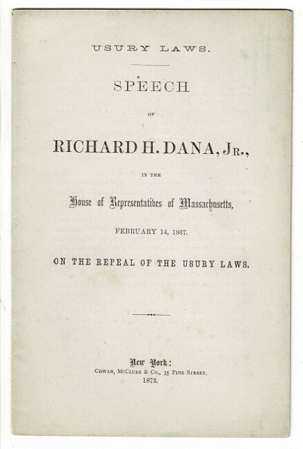 Item #55944 Usury laws. Speech...in the House of Representatives of Massachusetts, February 14, 1867. On the repeal of the usury laws. Richard Henry Jr Dana.