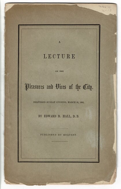 Item #56023 A lecture on the pleasures and vices of the city. Delivered Sunday evening, March 30, 1856 ... Published by request. Edward B. Hall.