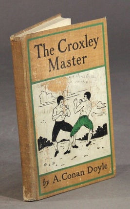 Item #56030 The Croxley master: a great tale of the prize ring. A. Conan Doyle