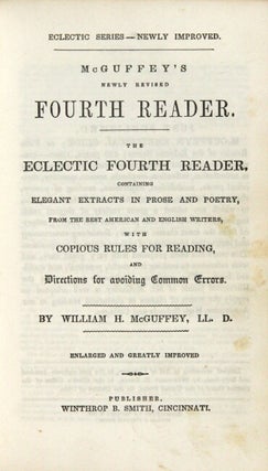McGuffey's newly revised fourth reader. The eclectic fourth reader, containing elegant extracts in prose and poetry, from the best American and English writers. with copious rules for reading, and directions for avoiding common errors