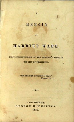 A memoir of Harriet Ware, first superintendent of the children's home, in the city of Providence