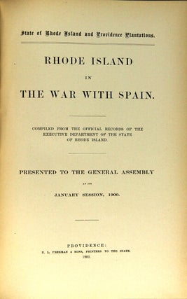 Rhode Island in the war with Spain. Compiled from the official records of the Executive Department of the state of Rhode Island. Presented to the General Assembly at its January session, 1900
