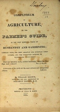 Compendium of agriculture or the farmer's guide, in the most essential parts of husbandry and gardening; compiled from the best American and European publications, and the unwritten opinions of experienced cultivators