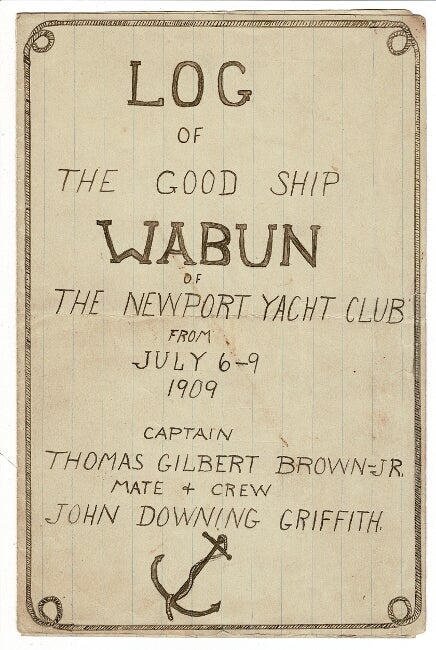 Item #56274 Log of the good ship Wabun of the Newport Yacht Club from July 6 - 9, 1909. Thomas Gilbert Brown, Captain, Jr., mate and crew John Downing Griffith.