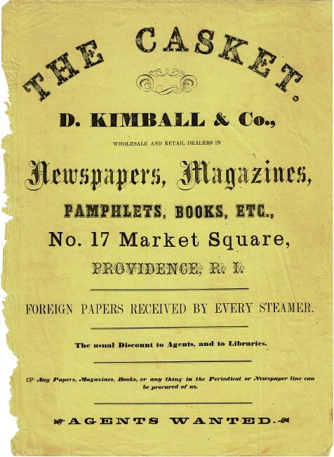 Item #56292 The Casket. D. Kimball & Co., wholesale and retail dealers in newspapers, magazines, pamphlets, books, etc., no. 17 Market Square, Providence ... Foreign papers received by every steamer. The usual discount to agents, and to libraries ... Agents wanted. D. Kimball, Co.