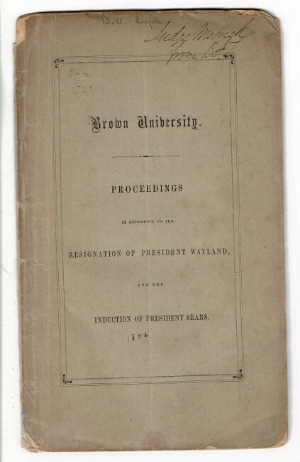 Item #56363 Proceedings of the corporation and of the alumni of Brown University, in reference to the resignation of President Wayland, and the induction of President Sears. Brown University.