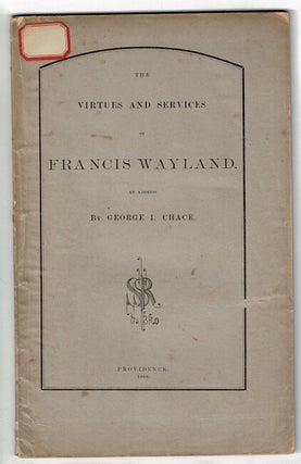 Item #56364 The virtues and services of Francis Wayland. A discourse commemorative of Francis...