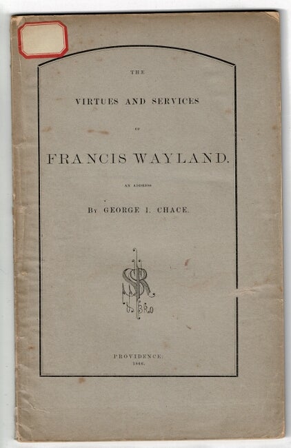 Item #56364 The virtues and services of Francis Wayland. A discourse commemorative of Francis Wayland delivered before the alumni of Brown University, September 4, 1866. George J. Chace.