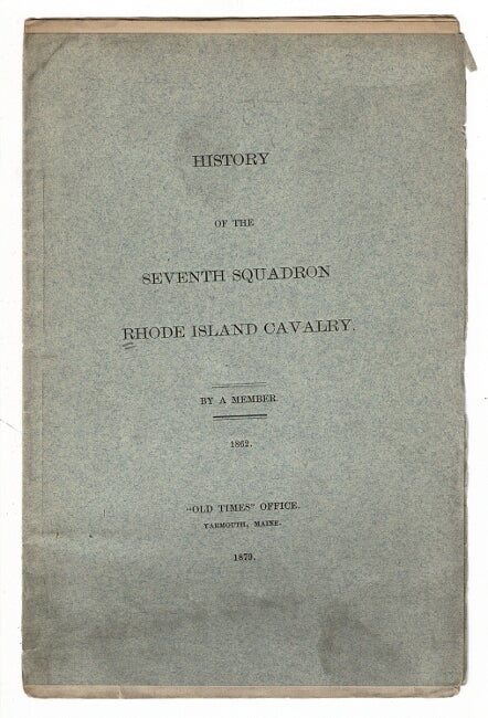 Item #56382 History of the Seventh Squadron, Rhode Island Cavalry. By a member. 1862. Augustus Whittemore Corliss.