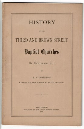 Item #56484 History of the Third and Brown Street Baptist Churches of Providence, R.I. E. H....