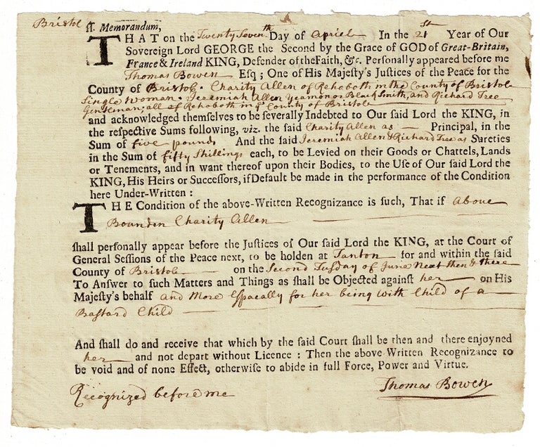Item #56612 Memorandum, that on the 27th day of April in the 21st year of Our Sovereign Lord George the Second ... personally appeared before me, Thomas Bowen ... Charity Allen of Rehoboth in the county of Bristol, single woman. Jeremiah Allen, yeoman or Black Smith, and Richard Free, gentlemen; all of Rehoboth. Thomas Bowen, one of His Majesty's Justices of the Peace for the county of Bristol.