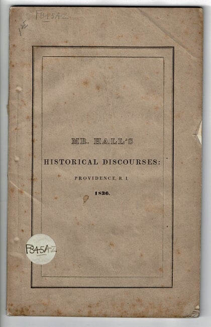 Item #56665 Discourses comprising a history of the First Congregational Church in Providence. Delivered June 19th, 1836. After the close of a century from the formation of the church. Edward B. Hall, pastor.