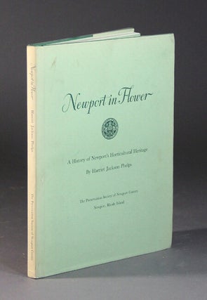 Item #56690 Newport in flower. A history of Newport's horticultural heritage. Harriet Jackson Phelps