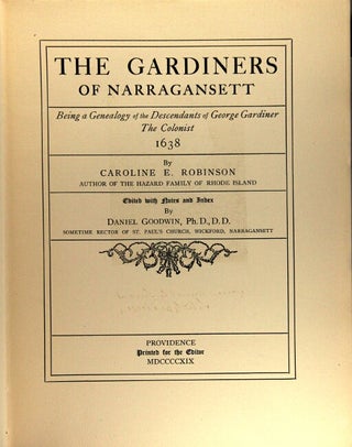 The Gardiners of Narragansett. Being a genealogy of the descendants of George Gardiner the colonist 1638. Edited with notes and index by Daniel Goodwin ... sometime rector of St. Paul's Church, Wickford, Narragansett
