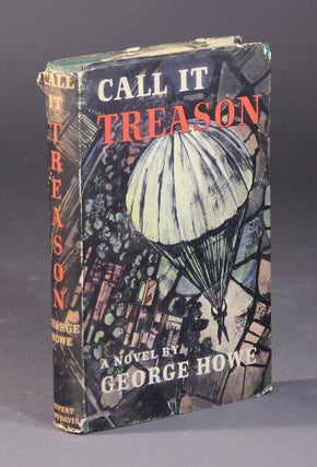 Item #56735 Call it treason. George Howe