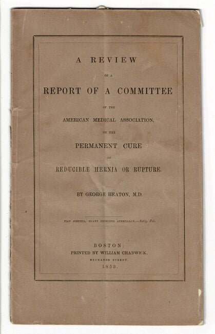 Item #56757 A review of a report of a committee of the American Medical Association on the permanent cure of reducible hernia or rupture. George Heaton.