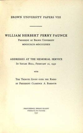 William Herbert Perry Faunce, President of Brown University MDCCCXCIX - MDCCCCXXIX. Addresses at the memorial service in Sayles Hall, February 22, 1930 with the tribute given over the radio by President Clarence A. Barbour