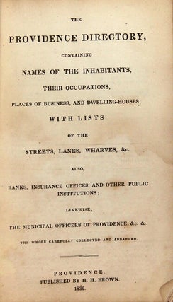 The Providence directory, containing names of the inhabitants, their occupations, places of business and dwelling houses with lists of the streets, lanes, wharves, &c. Also, banks, insurance offices and other public institutions; likewise, the municipal officers of Providence, &c. &c. The whole carefully collected and arranged