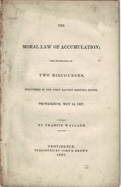 Item #57100 The moral law of accumulation; the substance of two discourses, delivered in the First Baptist Meeting House, Providence, May 14, 1837. Francis Wayland.