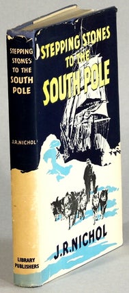 Item #57101 Stepping stones to the South Pole. J. R. Nichol