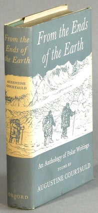 Item #57105 From the ends of the earth: an anthology of polar writings found by Augustine...