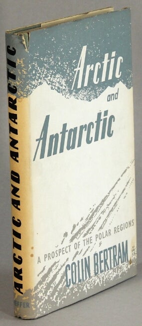 Item #57115 Arctic and Antarctic: a prospect of the polar regions. Colin Bertram.